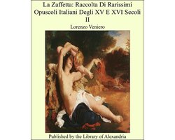 La Zaffetta: Raccolta Di Rarissimi Opuscoli Italiani Degli XV E XVI Secoli II