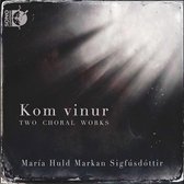 María Huld Markan Sigfúsdóttir: Kom Vinur - Two Choral Works