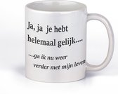 Bedrukte mok met tekst | Ja, ja je hebt helemaal gelijk .. | grappige cadeaumok | voor vriend of vriendin | collega beker | witte beker met grappige teksten.