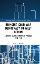 Routledge Studies in Modern European History- Bringing Cold War Democracy to West Berlin