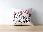 Valentijn Kussen met tekst: My heart is wherever you Are | Valentijn cadeau | Valentijn decoratie | Grappige Cadeaus | Geschenk | Sierkussen