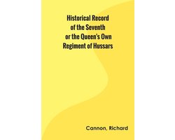 Historical Record of the Seventh, or the Queen's Own Regiment of Hussars