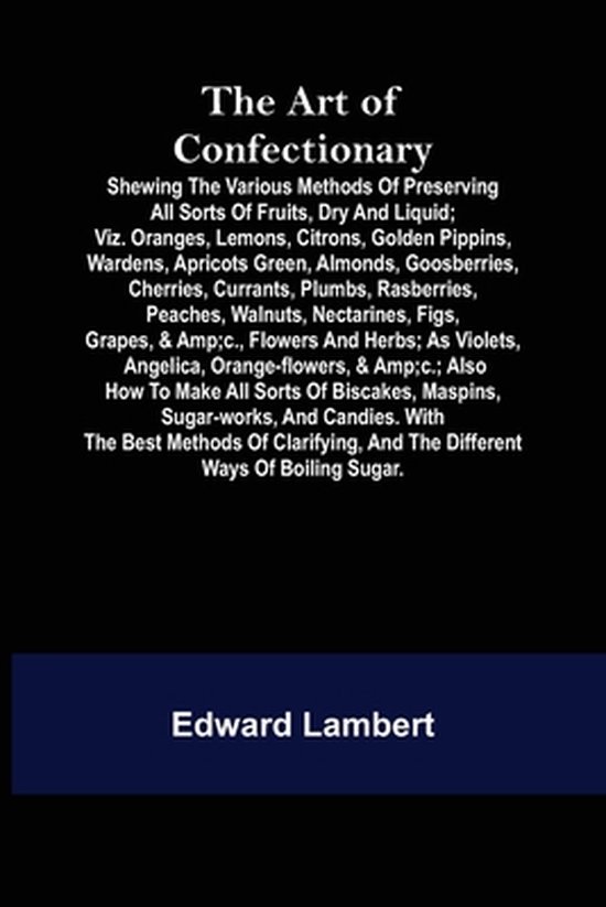 The Art of Confectionary; Shewing the Various Methods of Pre ... - cover