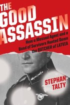 The Good Assassin How a Mossad Agent and a Band of Survivors Hunted Down the Butcher of Latvia