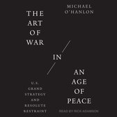 The Art of War in an Age of Peace Lib/E: U.S. Grand Strategy and Resolute Restraint