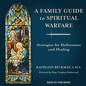 A Family Guide to Spiritual Warfare: Strategies for Deliverance and Healing