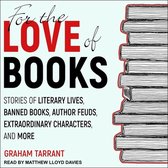 For the Love of Books Lib/E: Stories of Literary Lives, Banned Books, Author Feuds, Extraordinary Characters and More