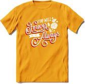 You Will Forever Be My Always - Valentijn T-Shirt | Grappig Valentijnsdag Cadeautje voor Hem en Haar | Dames - Heren - Unisex | Kleding Cadeau | - Geel - S