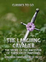 Classics To Go - The Laughing Cavalier: The Story of the Ancestor of the Scarlet Pimpernel