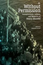Without Permission: Conversations, Letters, and Memoirs of Henry Mandel