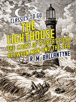 Classics To Go - The Lighthouse The Story of a Great Fight Between Man and the Sea
