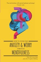 How To Overcome Anxiety & Worry Through Mindfulness