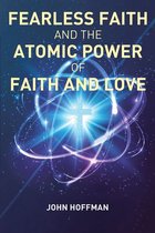 Fearless Faith and the Atomic Power of Faith and Love