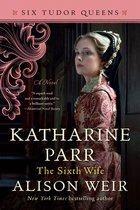 Six Tudor Queens- Katharine Parr, The Sixth Wife