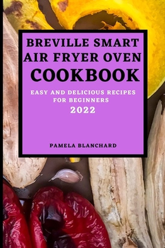 Breville Smart Air Fryer Oven Cookbook 2022, Pamela Blanchard