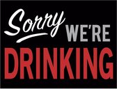 Sorry We're Drinking.   Metalen wandbord 31,5 x 40,5 cm