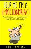 Help Me I'm A Hypochondriac! From Headache to Hypochondria - How I Beat Health Anxiety