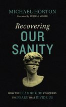 Recovering Our Sanity: How the Fear of God Conquers the Fears That Divide Us