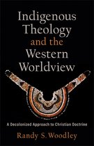 Indigenous Theology and the Western Worldview - A Decolonized Approach to Christian Doctrine