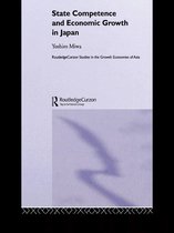 Routledge Studies in the Growth Economies of Asia - State Competence and Economic Growth in Japan