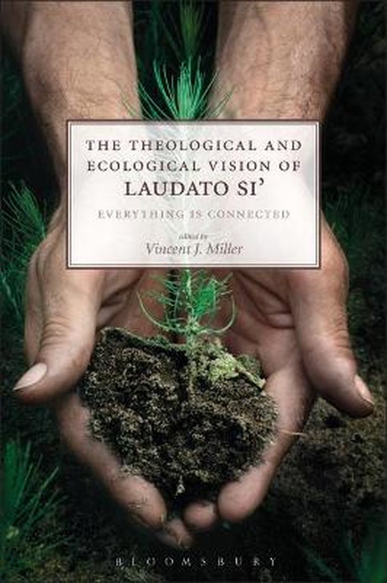 The Theological and Ecological Vision of Laudato Si' Everything is Connected - Vincent J. Miller