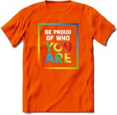 Be Proud Of Who You Are | Pride T-Shirt | Grappig LHBTIQ+ / LGBTQ / Gay / Homo / Lesbi Cadeau Shirt | Dames - Heren - Unisex | Tshirt Kleding Kado | - Oranje - S