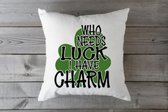 Sierkussenhoes - Who Needs Luck Have Charm - Valentijn - Liefde - Kado - Huwelijk