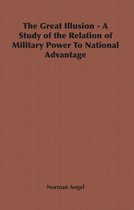 The Great Illusion - A Study of the Relation of Military Power To National Advantage