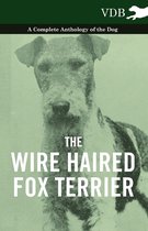 The Wire Haired Fox Terrier - A Complete Anthology of the Dog