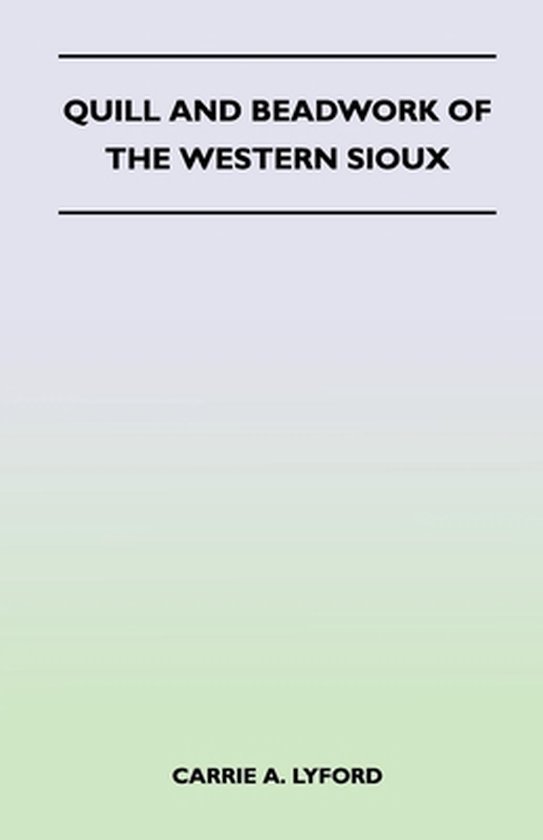 Quill and Beadwork of the Western Sioux 9781447401636 Carrie A