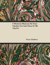 6 Moments Musicaux By Franz Schubert For Solo Piano D.780 (O
