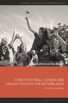 Bloomsbury Studies in Religion, Gender, and Sexuality- Street Football, Gender and Muslim Youth in the Netherlands