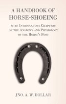 A Handbook of Horse-Shoeing with Introductory Chapters on the Anatomy and Physiology of the Horse's Foot