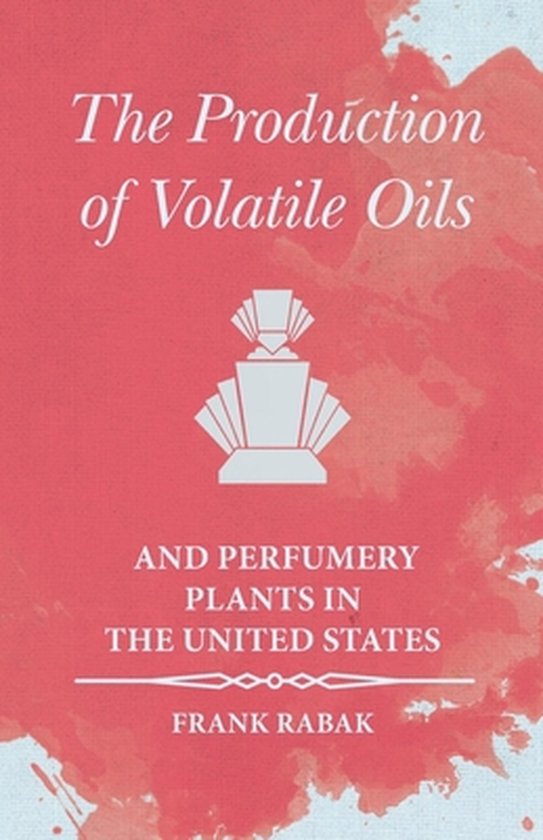 The Production of Volatile Oils and Perfumery Plants in the  ... - cover