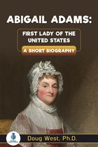Abigail Adams: First Lady of the United States: A Short Biography