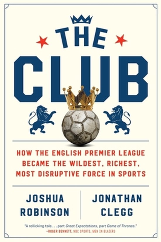 The Club How the English Premier League Became the Wildest,  ... - cover
