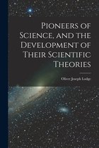 Pioneers of Science, and the Development of Their Scientific Theories