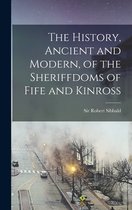The History, Ancient and Modern, of the Sheriffdoms of Fife and Kinross