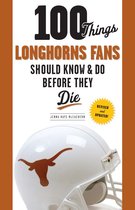 100 Things...Fans Should Know - 100 Things Longhorns Fans Should Know & Do Before They Die