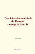 L'administration municipale de Rennes au temps de Henri IV