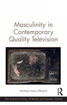 The Cultural Politics of Media and Popular Culture - Masculinity in Contemporary Quality Television
