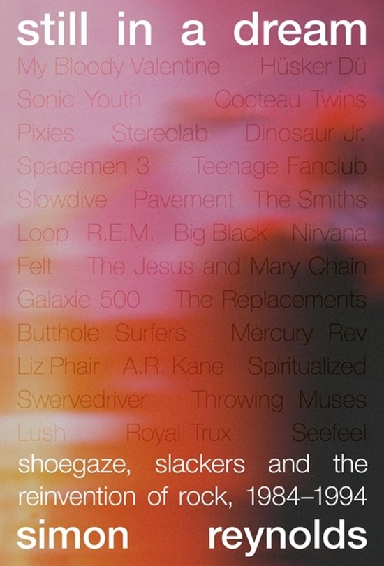 Boekcover "still in a dream" met lijst van artiesten en de tekst "shoegaze, slackers and the reinvention of rock, 1984-1994 simon reynolds".