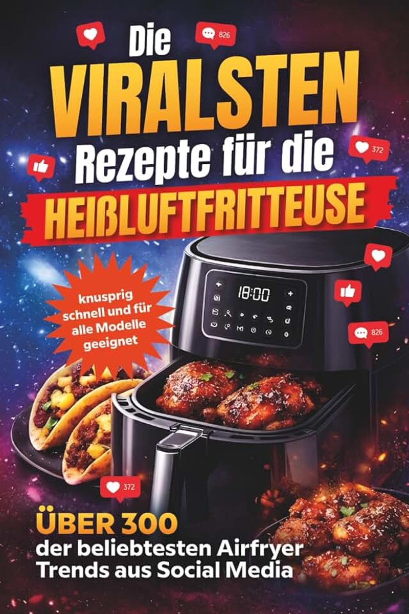 Viralsten Rezepte für die Heißluftfritteuse – Über 300 der beliebtesten Airfryer-Trends aus Social Media – knusprig, schnell und für alle Modelle geeignet