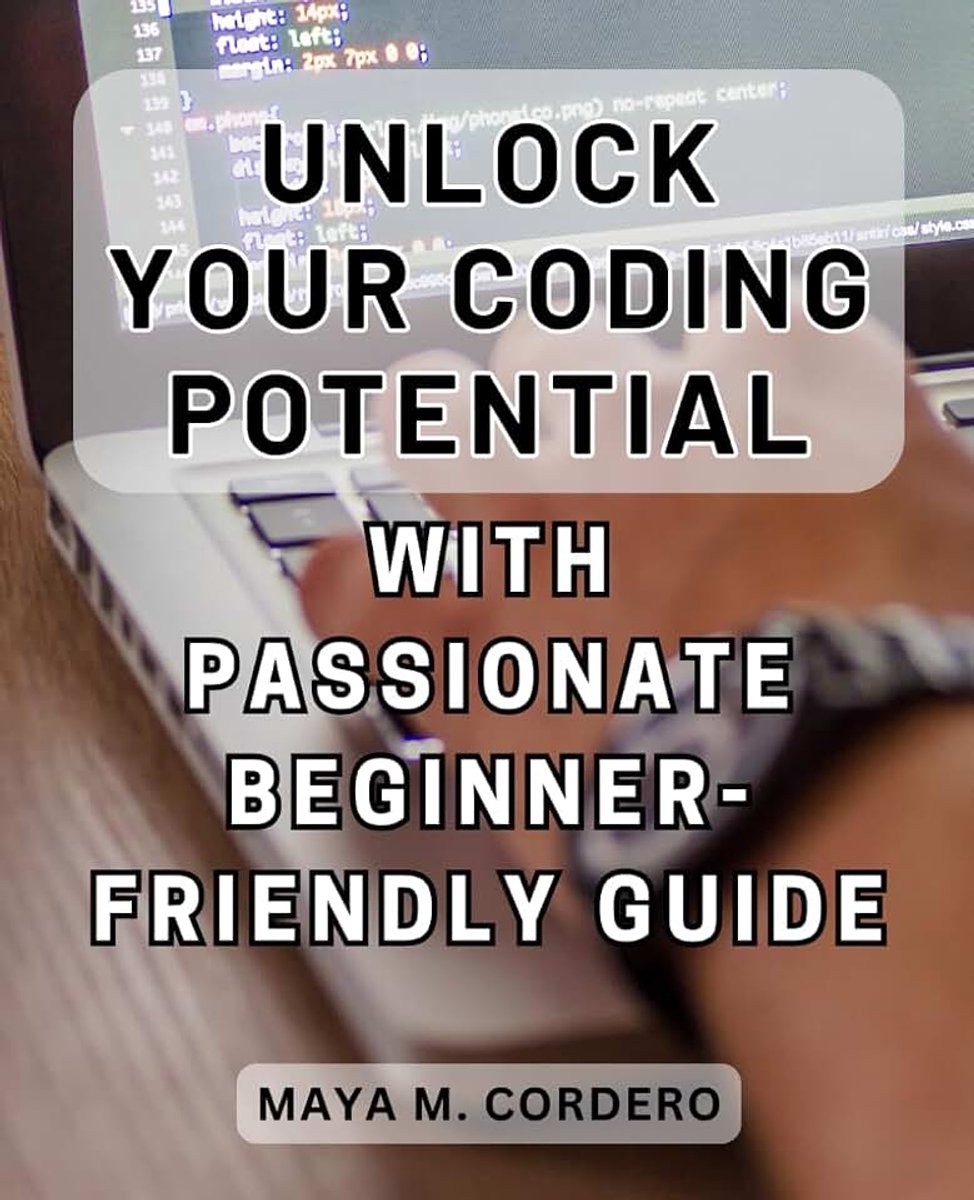Your Coding Potential with Passionate Beginner-Friendly Guide 2024: Ignite Your Coding Journey with an Inspiring and Accessible Roadmap to Unleash Your Full Potential