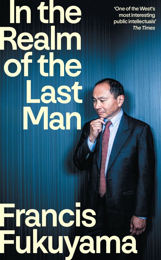 Boek 'In the Realm of the Last Man' met Francis Fukuyama. De tekst 'One of the West's most interesting public intellectuals' The Times staat op de afbeelding.