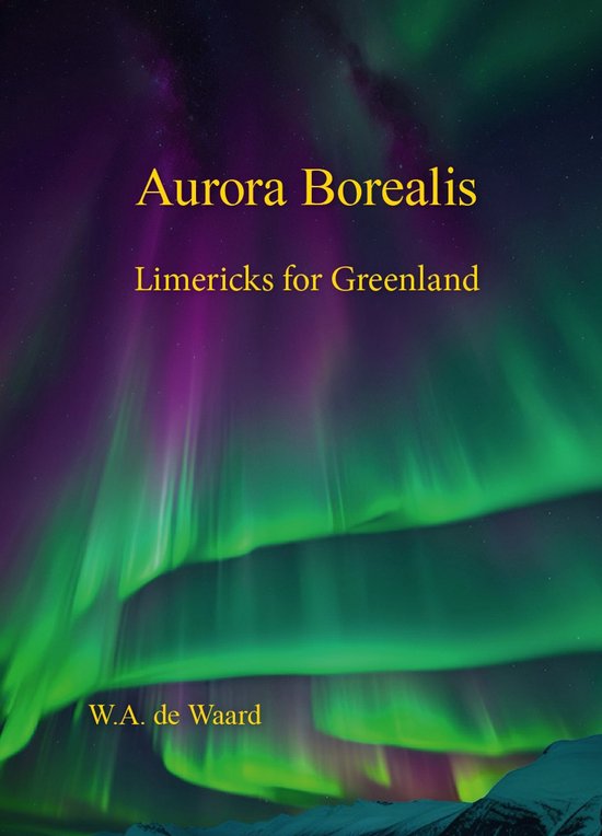 Boek kaft met de titel 'Aurora Borealis - Limericks for Greenland' en de naam 'W.A. de Waard', tegen een achtergrond van het noorderlicht.