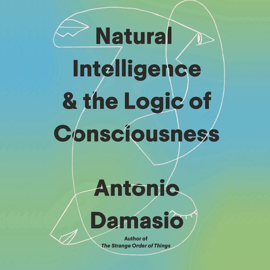 Boekomslag "Natural Intelligence & the Logic of Consciousness" door Antonio Damasio, met een abstracte tekening van gezichten op een groenblauwe achtergrond.
