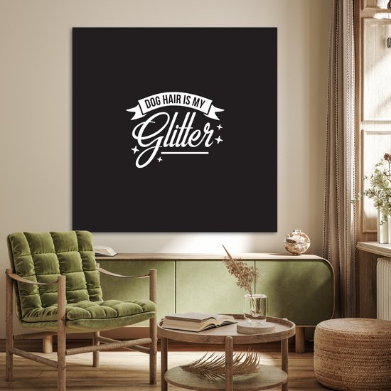 Poster 100x100 cm - Quotes - Dog hair is my glitter - Spreuken - Hond - Posters - Kamer decoratie - Wanddecoratie woonkamer - Muurdecoratie slaapkamer XXL