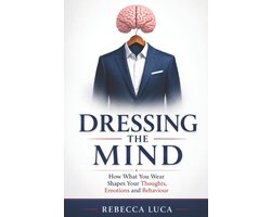 Dressing the Mind - How What You Wear Shapes Your Thoughts, Emotions and Behaviour