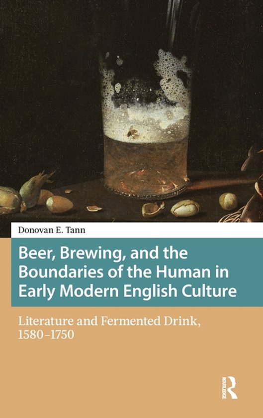 Boekcover: 'Beer, Brewing, and the Boundaries of the Human in Early Modern English Culture' door Donovan E. Tann. Met een schuimend glas bier.